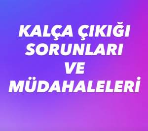 KALÇA ÇIKIĞI VE MÜDAHALELERİ